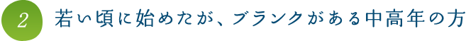 2.若い頃に始めたが、ブランクがある中高年の方